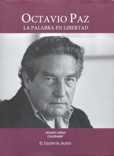 Jacques Lafaye (Coord.) Octavio Paz. La palabra en libertad. Zapopan México: El Colegio de Jalisco, 2013. 